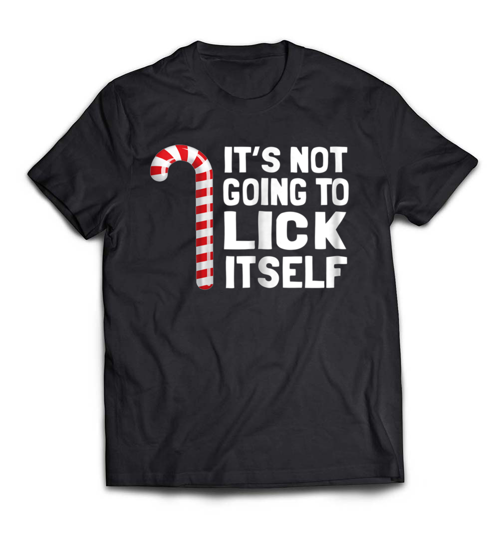 “It’s Not Going To Lick Itself Christmas Candy Cane T-shirt” – A Bold and Hilarious Holiday Tee